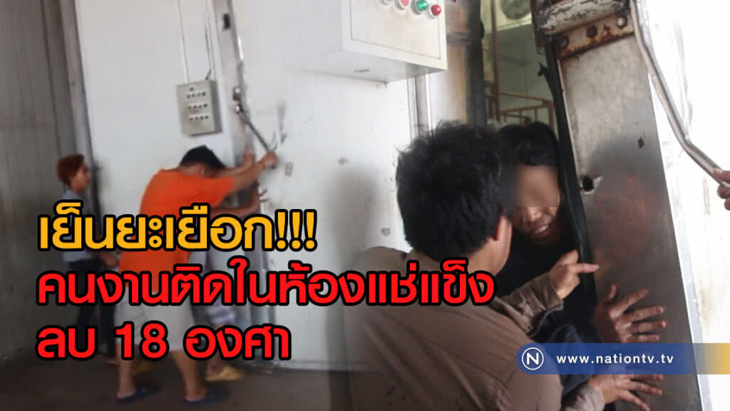 เย็นยะเยือก!!!
คนงานติดในห้องแช่แข็งลบ 18องศา