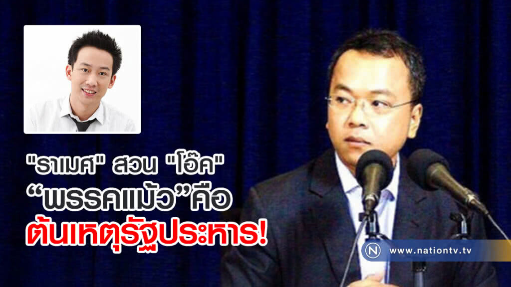 "ราเมศ" สวน "โอ๊ค"
พรรคแม้ว คือต้นเหตุรัฐประหาร "ราเมศ" สวน "โอ๊ค"
พรรคแม้ว คือต้นเหตุรัฐประหาร