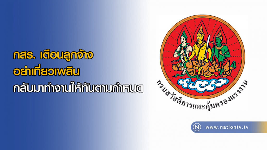 กสร. เตือนลูกจ้างอย่าเที่ยวเพลิน กลับมาทำงานให้ทันตามกำหนด