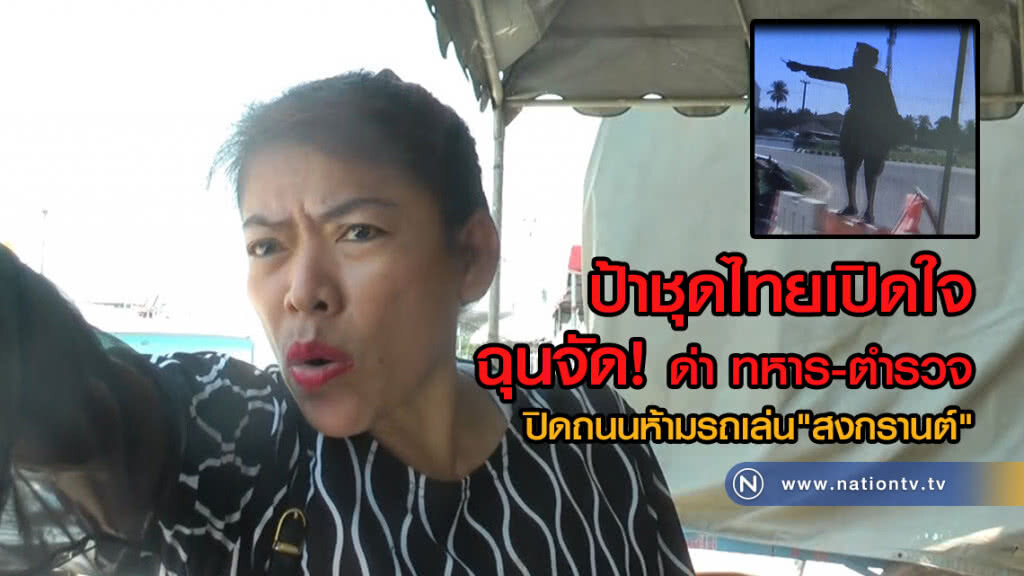 ป้าชุดไทยฉุนจัด!
ยืนด่า ทหาร-ตำรวจ ปิดถนน"ข้าวตัง"
ห้ามรถเข้าเล่น "สงกรานต์"จนไม่ได้"ขายของ"