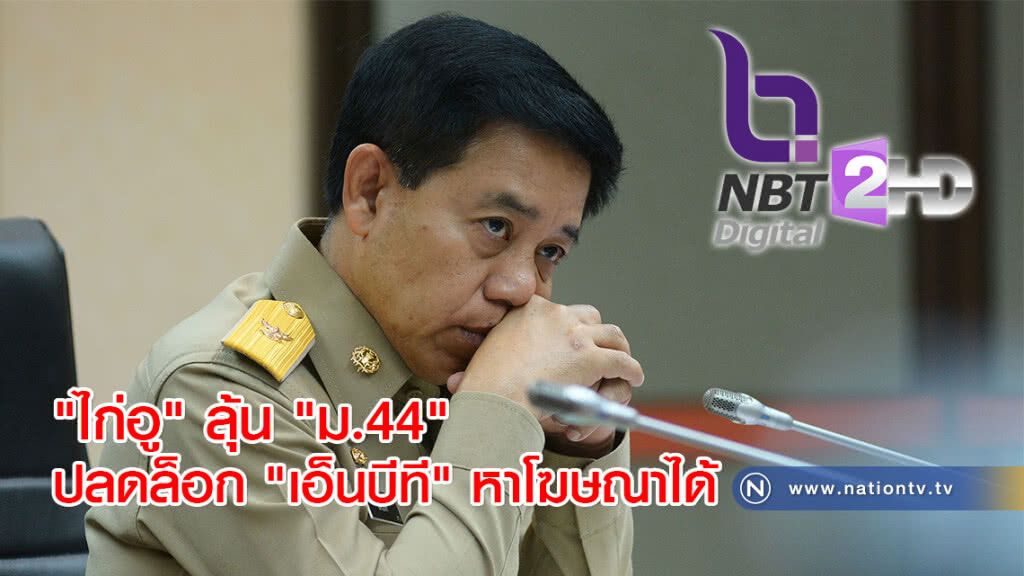 "ไก่อู" ลุ้น "ม.44" ปลดล็อก "เอ็นบีที" หาโฆษณาได้ "ไก่อู" ลุ้น "ม.44" ปลดล็อก "เอ็นบีที" หาโฆษณาได้