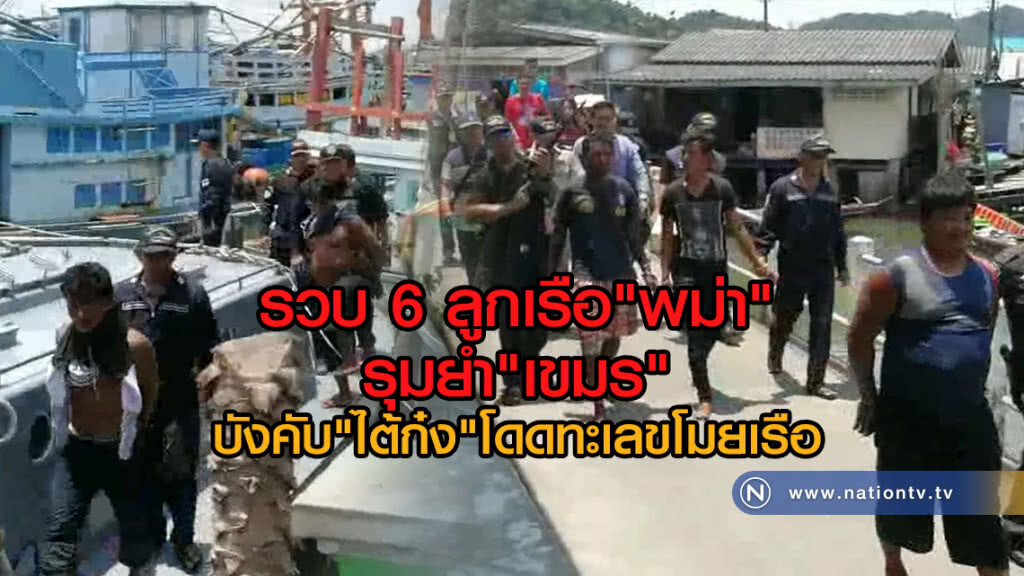 รวบ 6 ลูกเรือ"พม่า"
รุมยำ"เขมร" บังคับ"ไต้ก๋ง"โดดทะเลขโมยเรือ