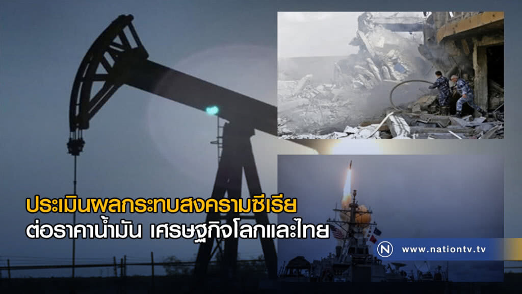 ประเมินผลกระทบสงครามซีเรีย ต่อราคาน้ำมัน เศรษฐกิจโลกและไทย