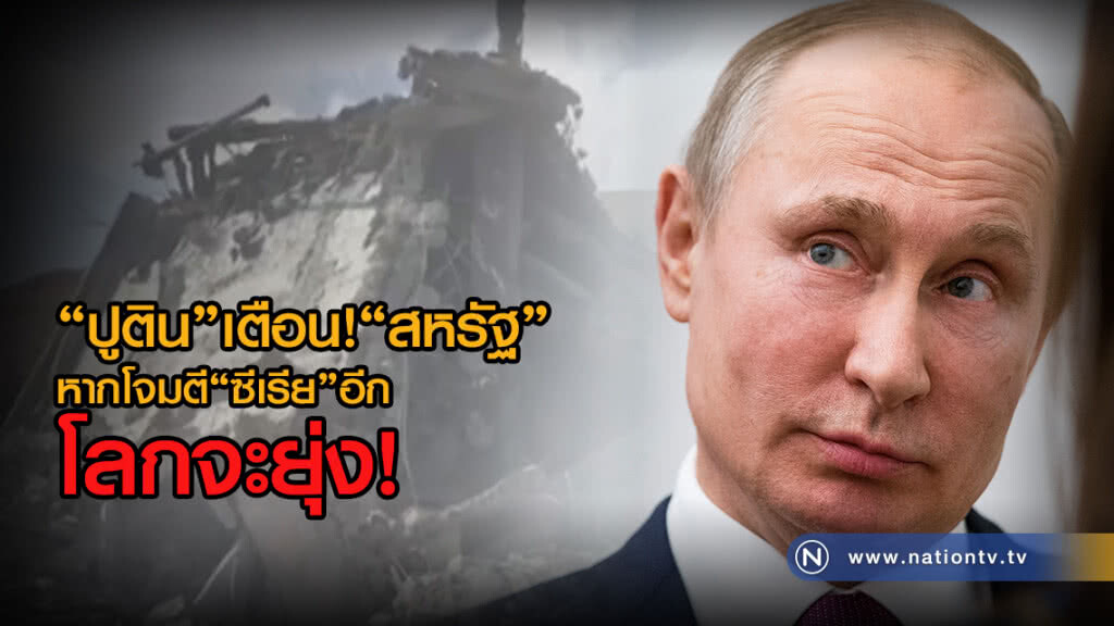 "ปูติน" เตือน!
หาก"สหรัฐ"โจมตี"ซีเรีย"อีก
"โลกจะยุ่ง"
