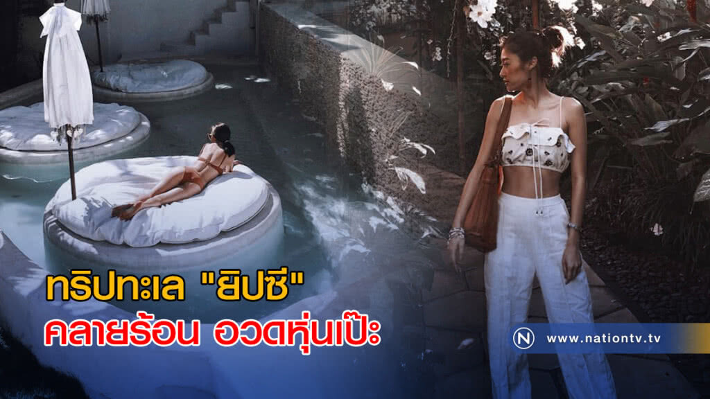 ทริปทะเล "ยิปซี" คลายร้อน อวดหุ่นเป๊ะ