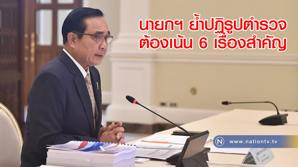 นายกฯ ย้ำปฏิรูปตำรวจต้องเน้น 6 เรื่องสำคัญ นายกฯ ย้ำปฏิรูปตำรวจต้องเน้น 6 เรื่องสำคัญ
