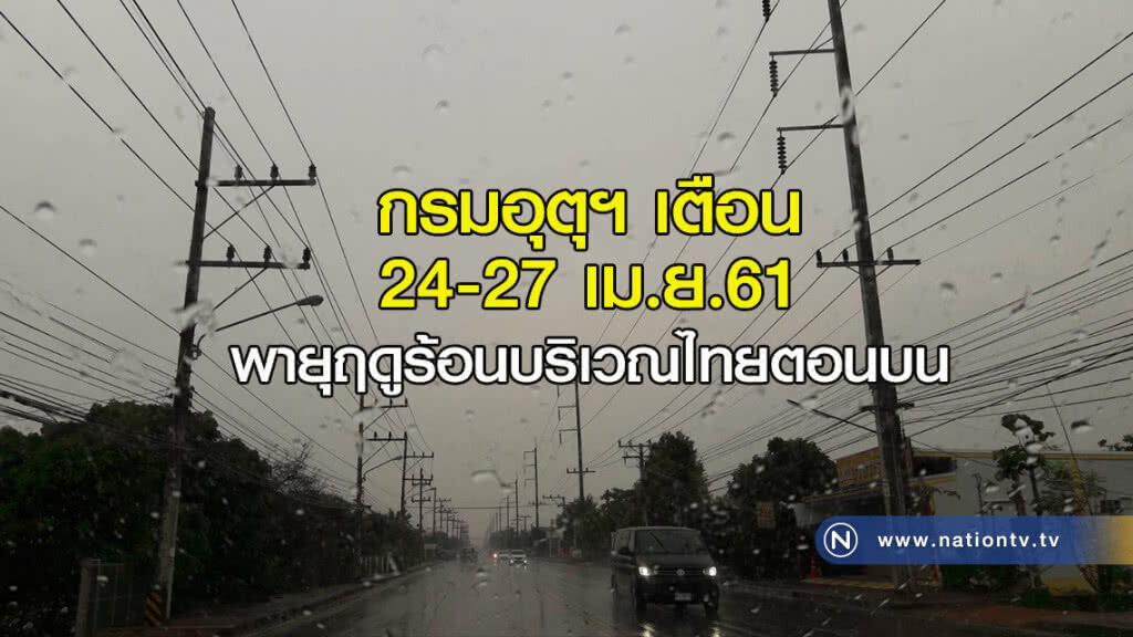 ประกาศอีกครั้ง!! กรมอุตุฯ เตือน 24-27 เม.ย.61 มีพายุฤดูร้อนบริเวณไทยตอนบน