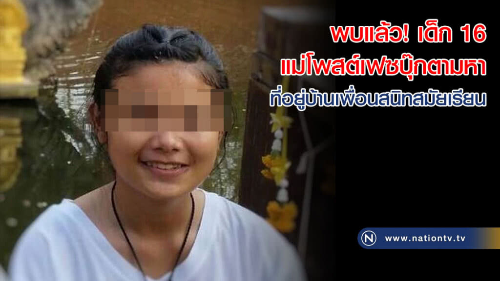 พบแล้ว! เด็ก 16 หายไปจากบ้าน แม่โพสต์เฟซบุ๊กตามหา ไปอยู่บ้านเพื่อนสนิทสมัยเรียน