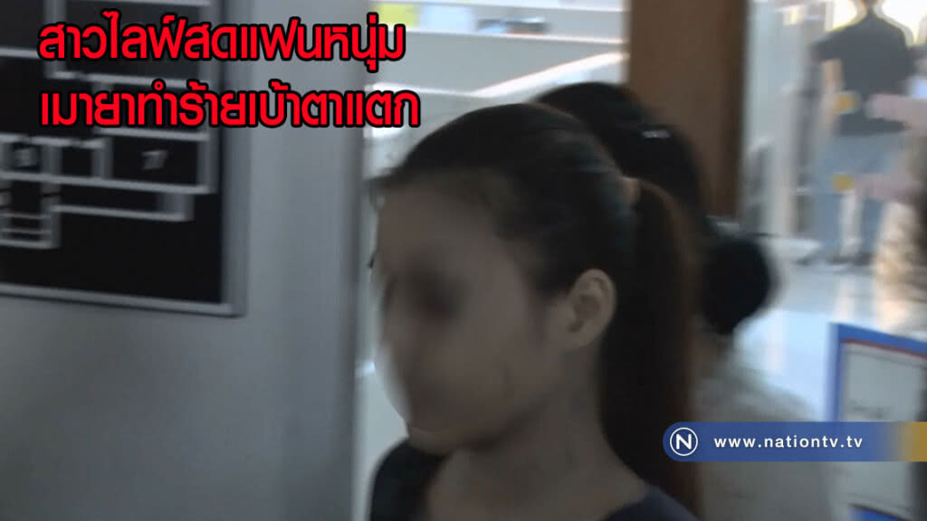 สาวไลฟ์สดแฟนหนุ่มเมายาทำร้ายเบ้าตาแตก ยันจะดำเนินคดีถึงที่สุด