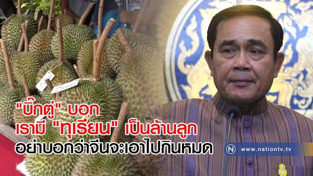 "บิ๊กตู่" บอกเรามี "ทุเรียน" เป็นล้านลูก อย่าบอกว่าจีนจะเอาไปกินหมด "บิ๊กตู่" บอกเรามี "ทุเรียน" เป็นล้านลูก อย่าบอกว่าจีนจะเอาไปกินหมด