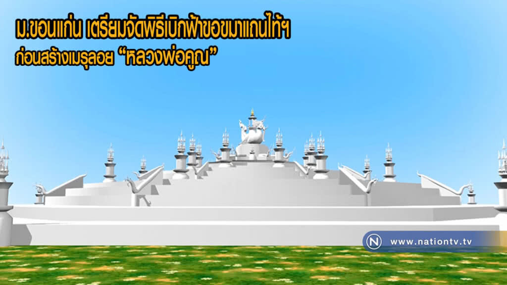 "ม.ขอนแก่น" เตรียมจัดพิธีเบิกฟ้าขอขมาแถนไท้ฯ ก่อนสร้างเมรุลอย "หลวงพ่อคูณ"