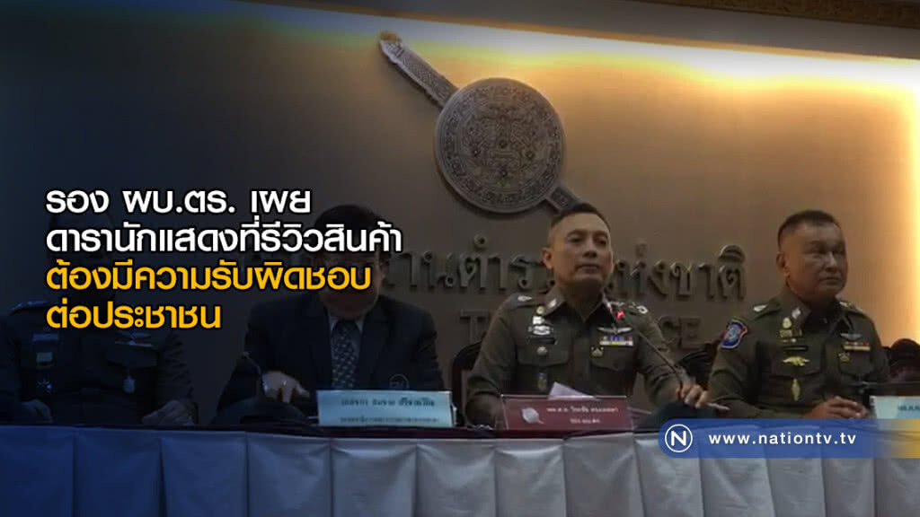 รอง ผบ.ตร. เผยดารานักแสดงที่รีวิวสินค้า ต้องมีความรับผิดชอบต่อประชาชน รอง ผบ.ตร. เผยดารานักแสดงที่รีวิวสินค้า ต้องมีความรับผิดชอบต่อประชาชน