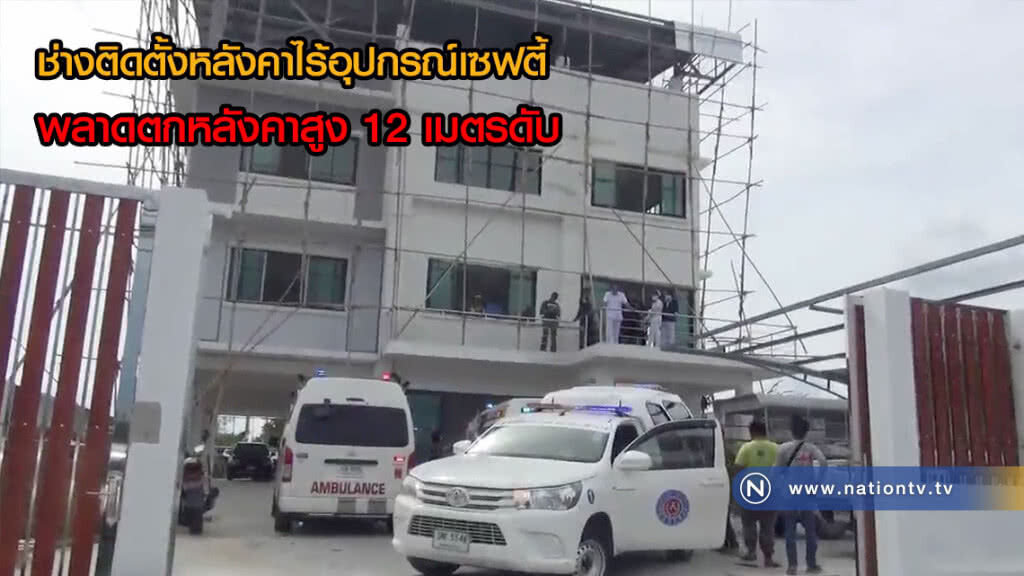 ช่างติดตั้งหลังคาไร้อุปกรณ์เซฟตี้ พลาดตกหลังคาสูง 12 เมตรดับ