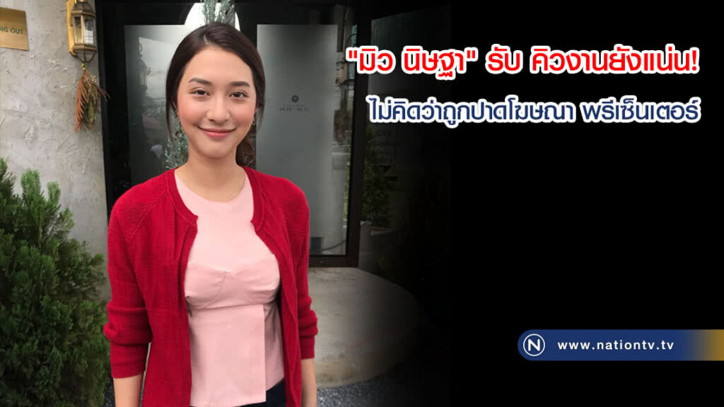 "มิว นิษฐา" รับคิวงานยังแน่น! ชี้ไม่คิดว่าถูกปาดโฆษณา พรีเซ็นเตอร์ "มิว นิษฐา" รับคิวงานยังแน่น! ชี้ไม่คิดว่าถูกปาดโฆษณา พรีเซ็นเตอร์