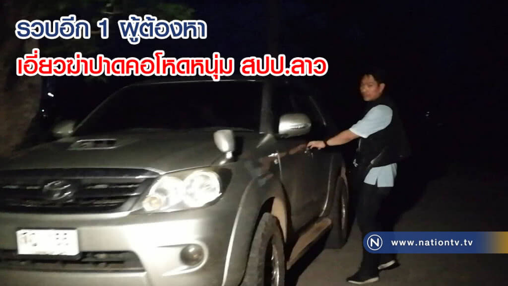 รวบอีก 1 ผู้ต้องหาเอี่ยวฆ่าปาดคอโหดหนุ่ม สปป.ลาว รวบอีก 1 ผู้ต้องหาเอี่ยวฆ่าปาดคอโหดหนุ่ม สปป.ลาว