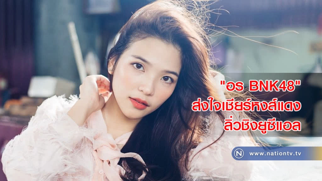 ยาวไป ยาวไป "อร BNK48" ส่งใจเชียร์หงส์ ลิ่วชิงยูซีแอล