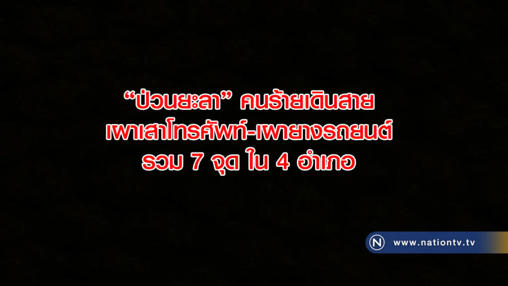 "ป่วนยะลา" คนร้ายเดินสาย เผาเสาโทรศัพท์-เผายางรถยนต์-แขวนป้าย รวม 7 จุด ใน 4 อำเภอ