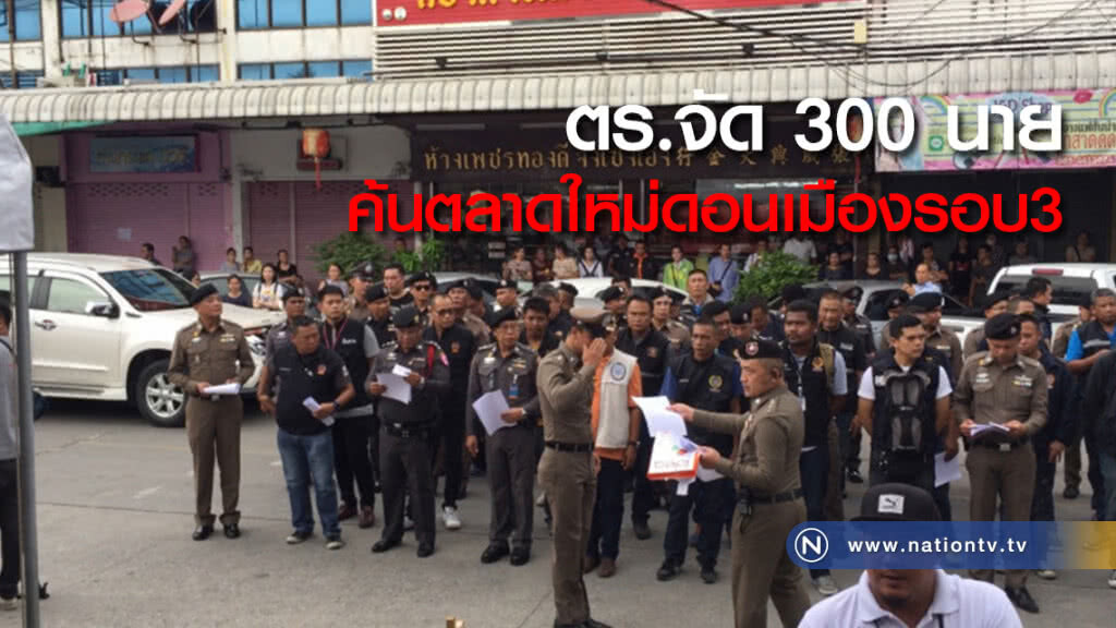 ตร.จัด 300 นาย
ค้นตลาดใหม่ดอนเมืองรอบ3 
ตะลึง! ใช้รถ 30 คันขนของกลาง
