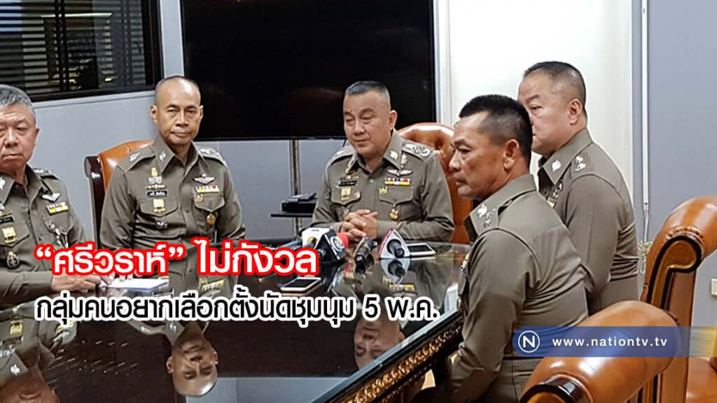 "ศรีวราห์" ไม่กังวลกลุ่มคนอยากเลือกตั้งนัดชุมนุม 5 พ.ค. ลั่นออกนอกพื้นที่ผิดพรบ.ชุมนุม(คลิปข่าว)