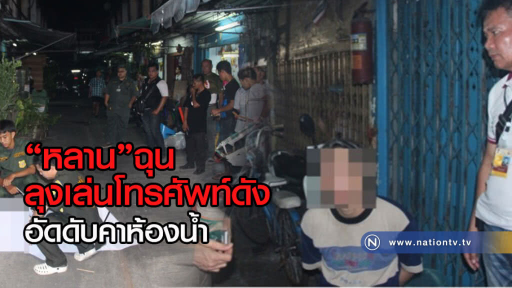 หลานฉุนลุงเล่นโทรศัพท์ดัง อัดลุงดับคาห้องน้ำ