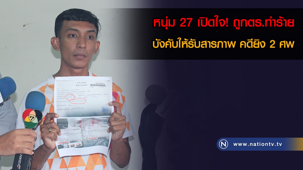 หนุ่ม 27 เปิดใจ! ถูกตร.ทำร้ายร่างกาย และบังคับให้รับสารภาพ คดียิง 2 ศพ
