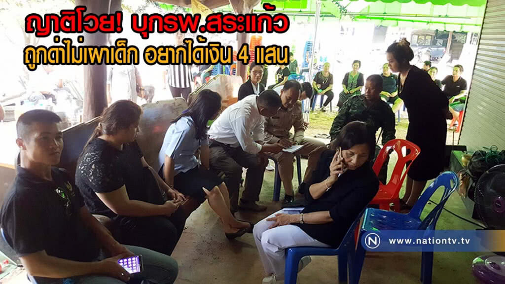ญาติโวย บุกรพ.สระแก้ว ถูกด่าไม่เผาเด็กเพราะอยากได้เงิน 4 แสน(มีคลิป)