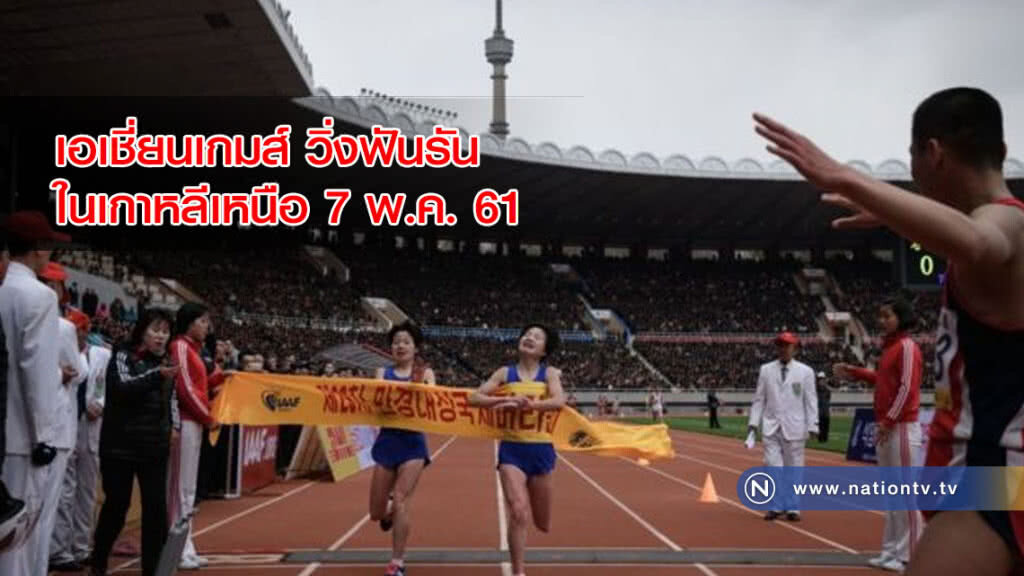 เอเชี่ยนเกมส์ วิ่งฟันรันในเกาหลีเหนือ 7 พ.ค. 61