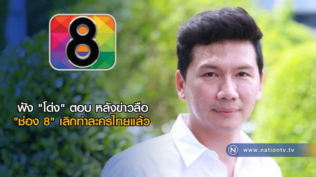 ฟัง "โด่ง" ตอบ หลังข่าวลือ "ช่อง 8" เลิกทำละครไทยแล้ว