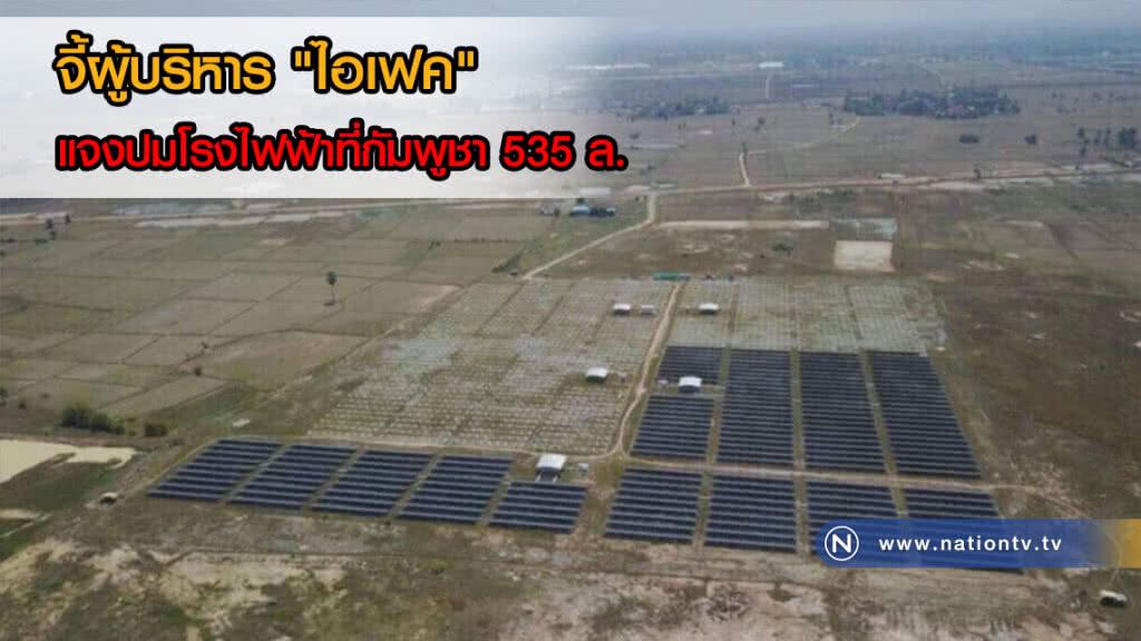 จี้ผู้บริหาร "ไอเฟค" แจงปมโรงไฟฟ้าที่กัมพูชา 535 ล. จี้ผู้บริหาร "ไอเฟค" แจงปมโรงไฟฟ้าที่กัมพูชา 535 ล.