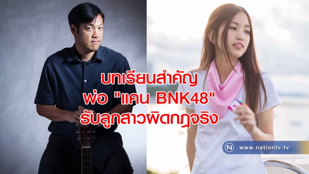 บทเรียนสำคัญ พ่อ "แคน BNK48" รับลูกสาวผิดกฎจริง