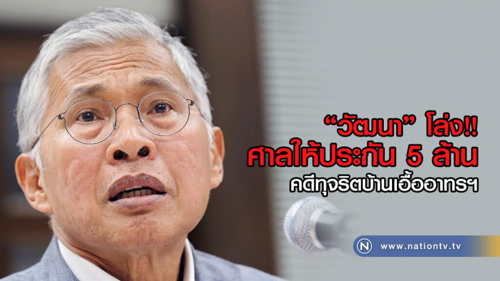"วัฒนา" โล่ง
ศาลให้ประกัน 5 ล้าน
คดีทุจริตบ้านเอื้ออาทรฯ
