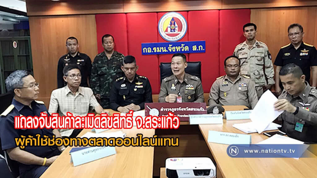 แถลงจับสินค้าละเมิดลิขสิทธิ์ จ.สระแก้ว ระบุผู้ค้าหันไปใช้ช่องทางตลาดออนไลน์แทน(มีคลิป)