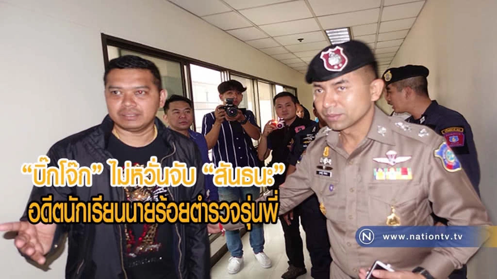 "บิ๊กโจ๊ก" ไม่หวั่นจับ "สันธนะ" อดีตนักเรียนนายร้อยตำรวจรุ่นพี่