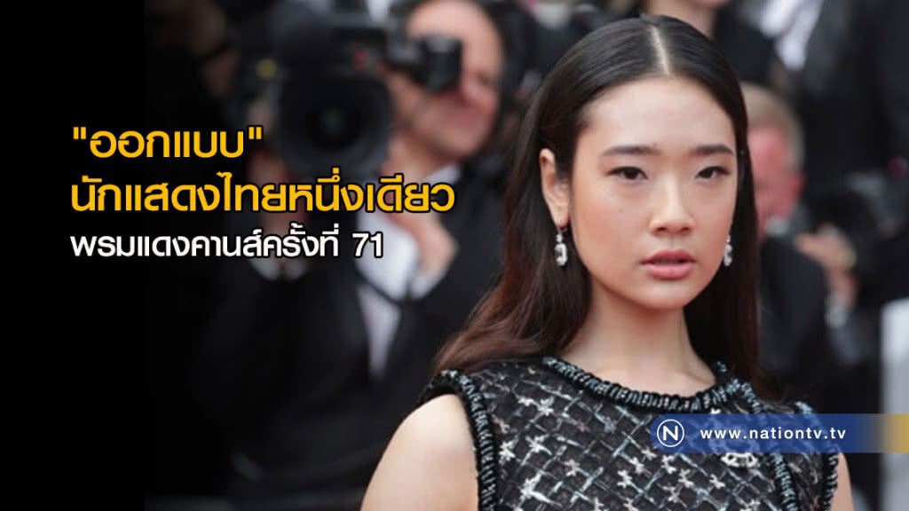 นางเอกพันล้าน "ออกแบบ" นักแสดงไทยหนึ่งเดียว พรมแดงคานส์ครั้งที่ 71 นางเอกพันล้าน "ออกแบบ" นักแสดงไทยหนึ่งเดียว พรมแดงคานส์ครั้งที่ 71