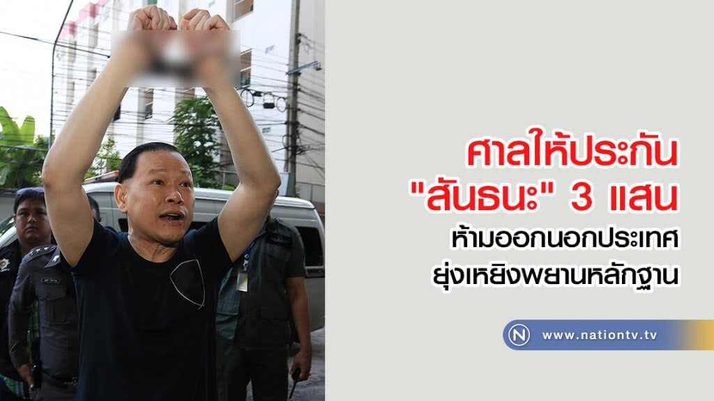 ศาลให้ประกันสันธนะ 3 แสน เงื่อนไขห้ามออกนอกประเทศ-ยุ่งเหยิงพยานหลักฐาน ศาลให้ประกันสันธนะ 3 แสน เงื่อนไขห้ามออกนอกประเทศ-ยุ่งเหยิงพยานหลักฐาน