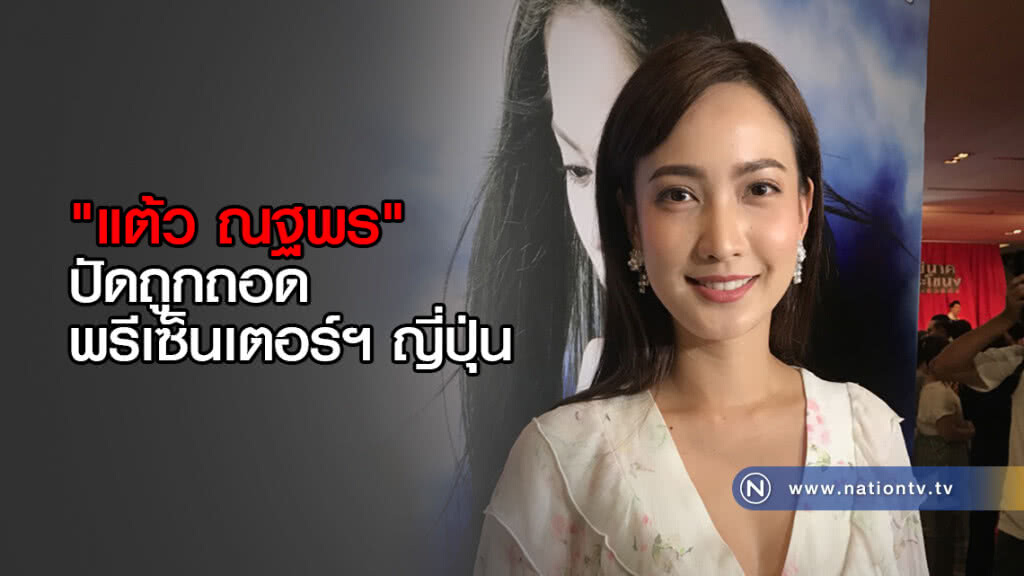 "แต้ว ณฐพร" ปัดถูกถอดพรีเซ็นเตอร์ฯ ญี่ปุ่น