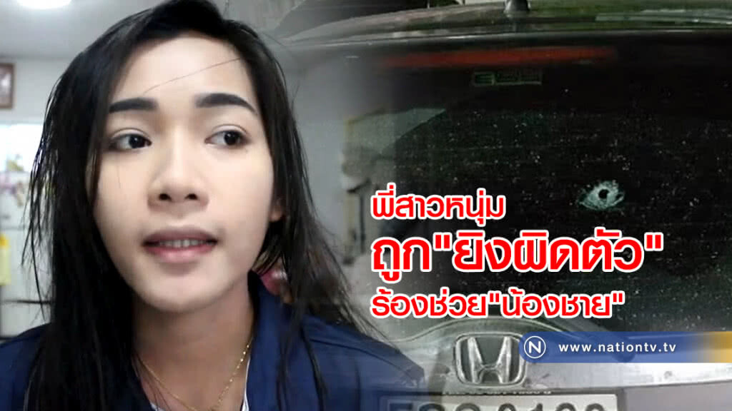 พี่สาวหนุ่มถูกยิงผิดตัวร้องอยากให้ผู้ต้องหาช่วย หลังน้องชายยังผ่าตัดกระสุนปืนออกไม่ได้