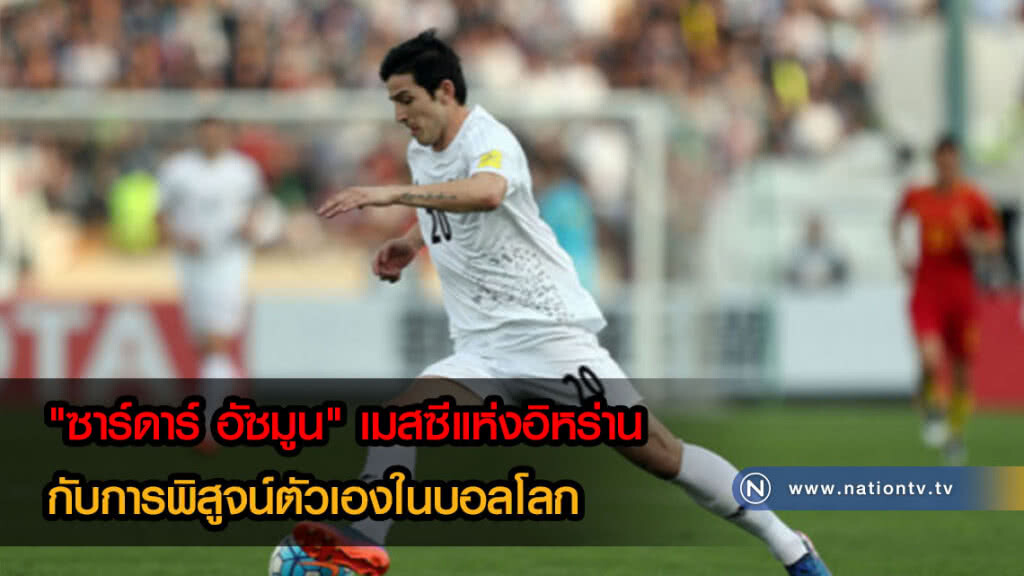 "ซาร์ดาร์ อัซมูน" เมสซีแห่งอิหร่านกับการพิสูจน์ตัวเองในบอลโลก