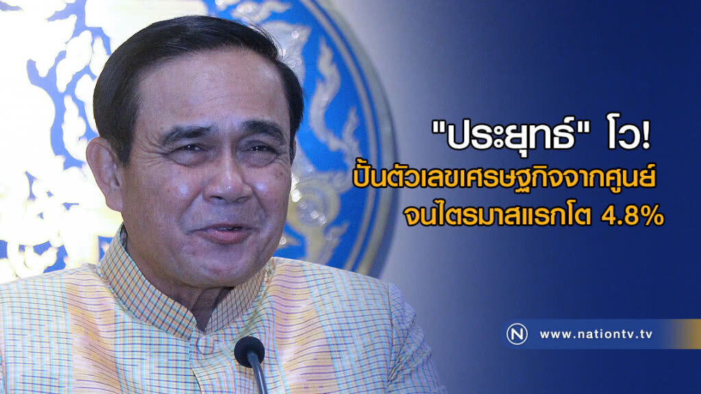 "ประยุทธ์" โว! ปั้นตัวเลขเศรษฐกิจจากศูนย์ จนไตรมาสแรกขยายตัว 4.8% "ประยุทธ์" โว! ปั้นตัวเลขเศรษฐกิจจากศูนย์ จนไตรมาสแรกขยายตัว 4.8%