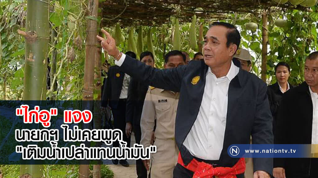 "ไก่อู" แจง นายกฯ ไม่เคยพูด "เติมน้ำเปล่าแทนน้ำมัน" "ไก่อู" แจง นายกฯ ไม่เคยพูด "เติมน้ำเปล่าแทนน้ำมัน"
