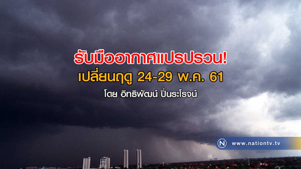 รับมืออากาศแปรปรวน! เปลี่ยนฤดู 24-29 พ.ค.61 รับมืออากาศแปรปรวน! เปลี่ยนฤดู 24-29 พ.ค.61