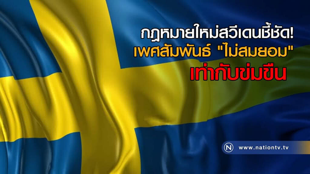 กฎหมายใหม่สวีเดน ชี้ชัด! เพศสัมพันธ์ "ไม่สมยอม" เท่ากับข่มขืน