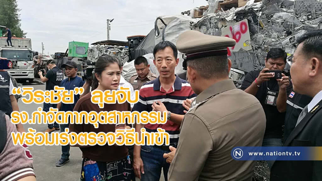 "วิระชัย" ลุยจับโรงงานกำจัดกากอุตสาหกรรม พร้อมเร่งตรวจวิธีนำเข้า