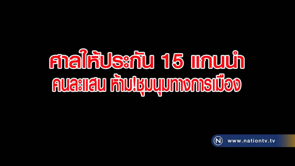 ศาลให้ประกัน 15 แกนนำ คนละแสน ห้ามชุมนุมทางการเมือง ศาลให้ประกัน 15 แกนนำ คนละแสน ห้ามชุมนุมทางการเมือง