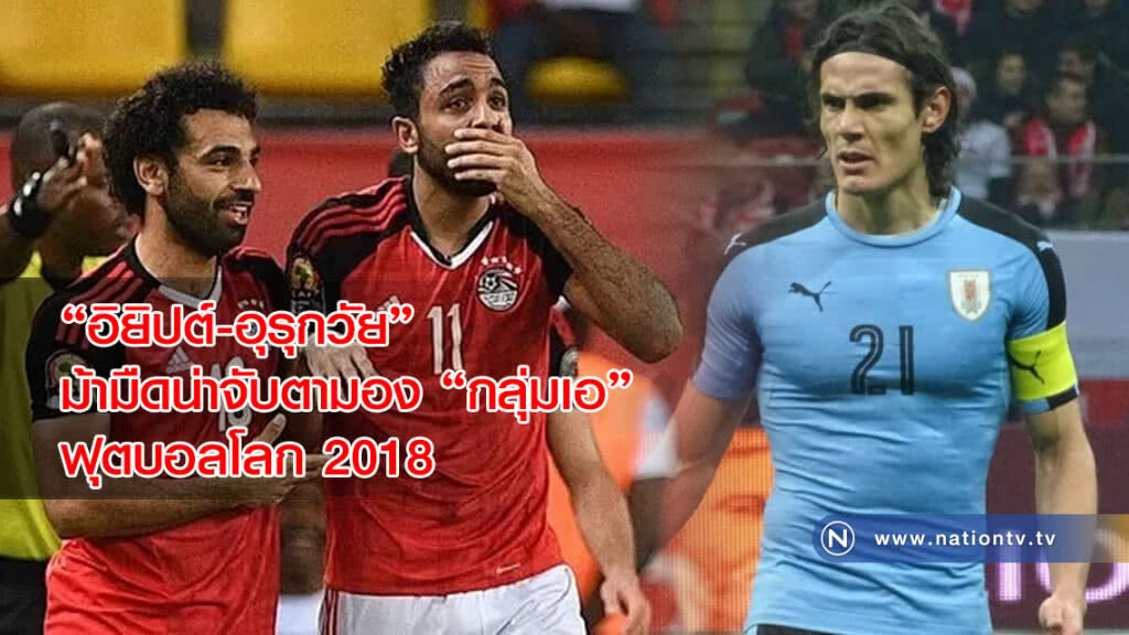 "อิยิปต์-อุรุกวัย" ม้ามืดน่าจับตามอง "กลุ่มเอ" ฟุตบอลโลก 2018