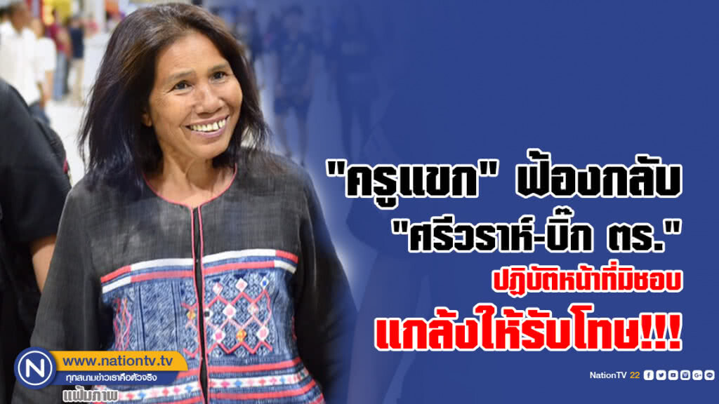 ครูแขก" ฟ้องกลับ "ศรีวราห์-บิ๊กนายพล-นายตำรวจ" รวม 12 คน ปฏิบัติหน้าที่มิชอบแกล้งให้รับโทษ
