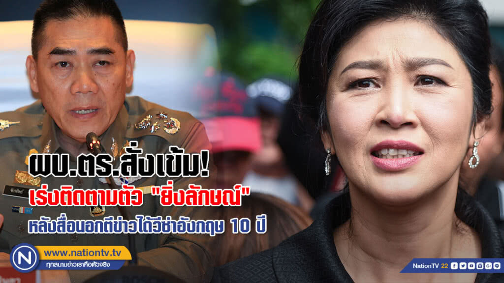 ผบ.ตร.สั่งเข้ม! เร่งติดตามตัว "ยิ่งลักษณ์" หลังสื่อนอกตีข่าวได้วีซ่าอังกฤษ 10 ปี