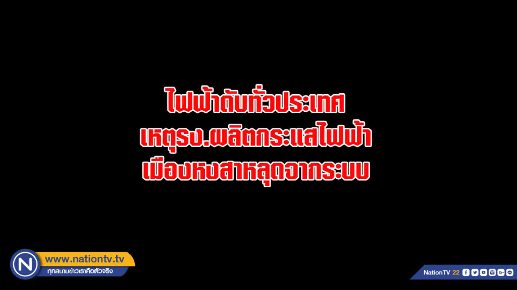 ไฟฟ้าดับทั่วประเทศ เหตุรง.ผลิตกระแสไฟฟ้าเมืองหงสาหลุดจากระบบ ไฟฟ้าดับทั่วประเทศ เหตุรง.ผลิตกระแสไฟฟ้าเมืองหงสาหลุดจากระบบ