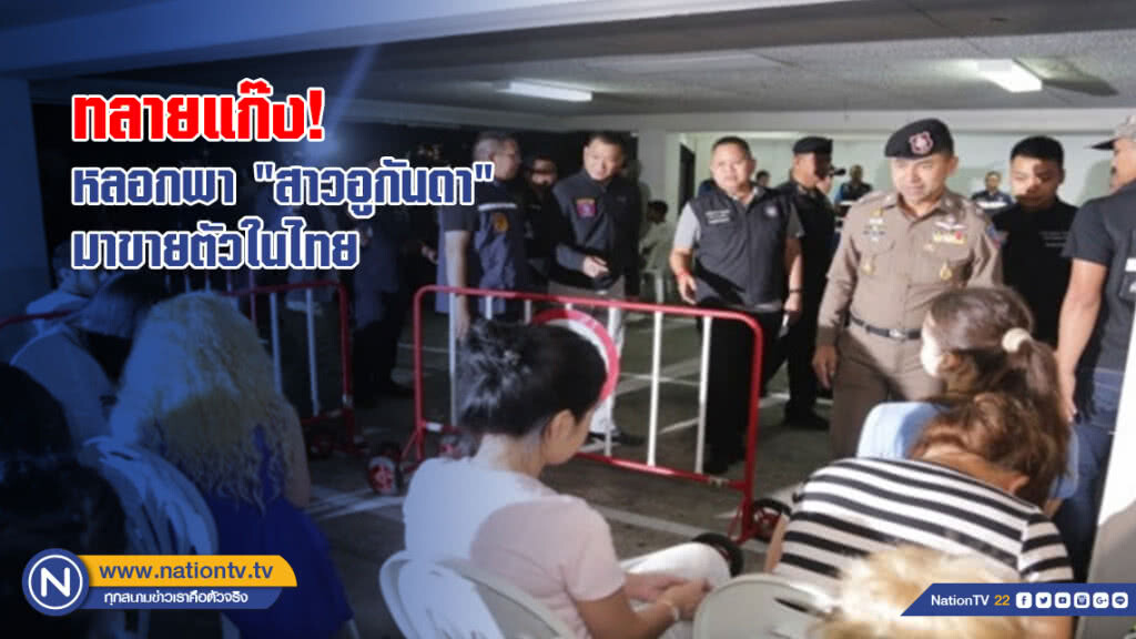 ทลายแก๊งหลอกพา "สาวอูกันดา" 28 คน มาขายตัวในไทย ทลายแก๊งหลอกพา "สาวอูกันดา" 28 คน มาขายตัวในไทย
