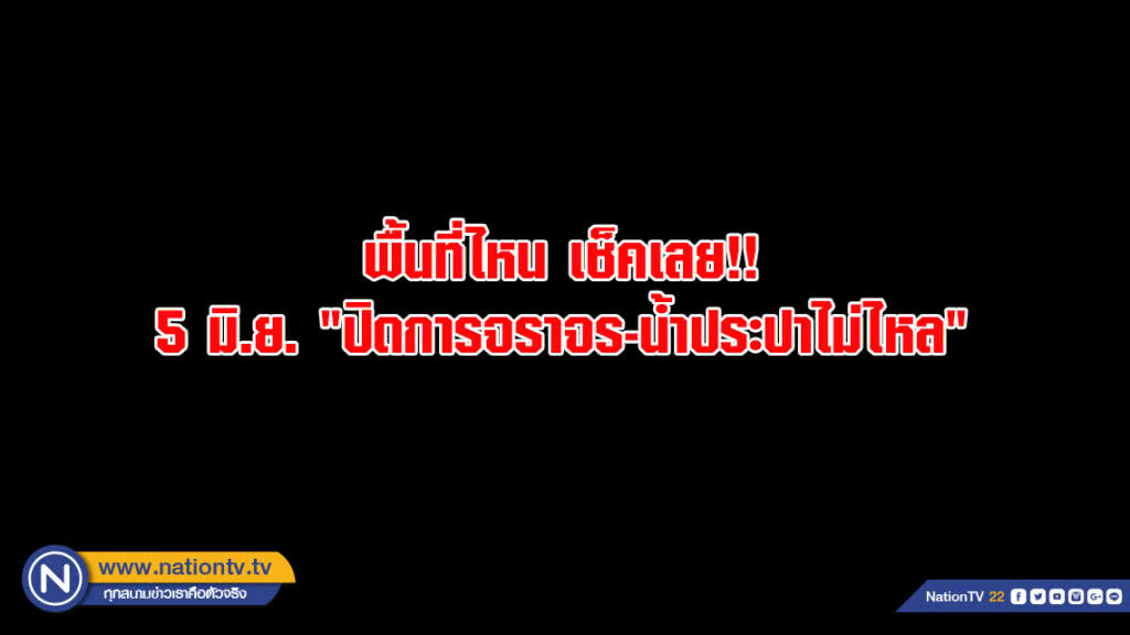 พื้นที่ไหน เช็คเลย!! 5 มิ.ย. "ปิดการจราจร-น้ำประปาไม่ไหล" พื้นที่ไหน เช็คเลย!! 5 มิ.ย. "ปิดการจราจร-น้ำประปาไม่ไหล"